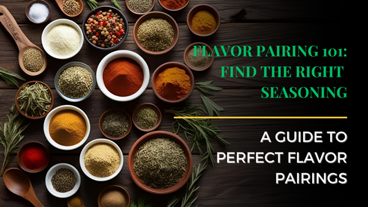 Flavor Pairing 101: Find the Right Seasoning